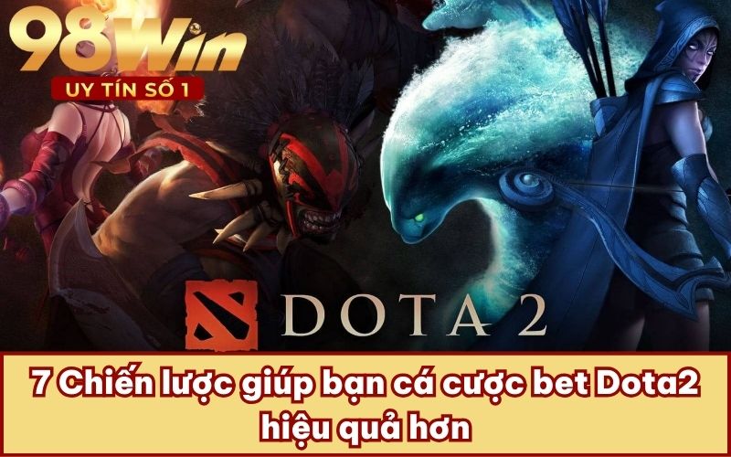 7 Chiến lược giúp bạn cá cược bet Dota2 hiệu quả hơn
