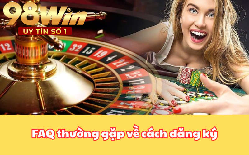 FAQ thường gặp về cách đăng ký