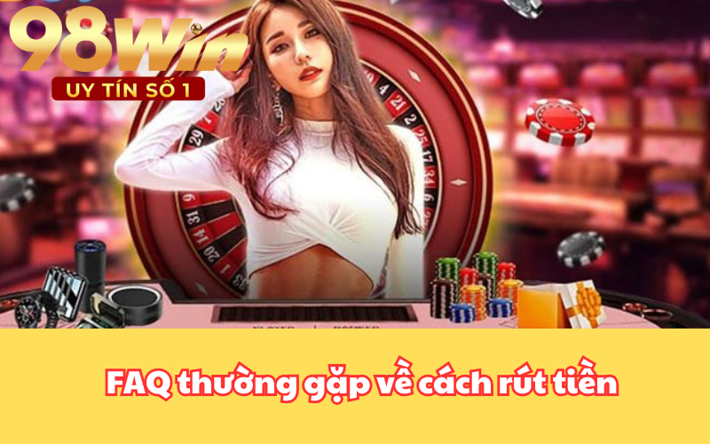 FAQ thường gặp về cách rút tiền