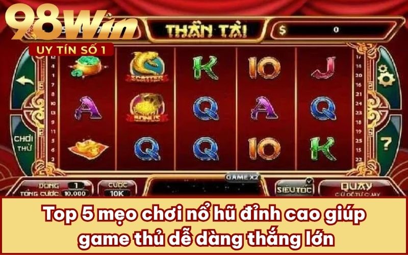 Top 5 mẹo chơi nổ hũ đỉnh cao giúp game thủ dễ dàng thắng lớn