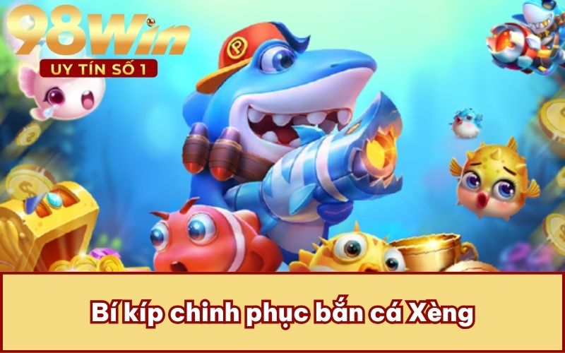 Bí kíp chinh phục bắn cá Xèng