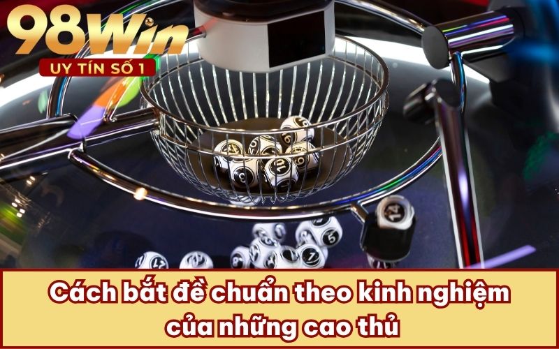 Cách bắt đề chuẩn theo kinh nghiệm của những cao thủ
