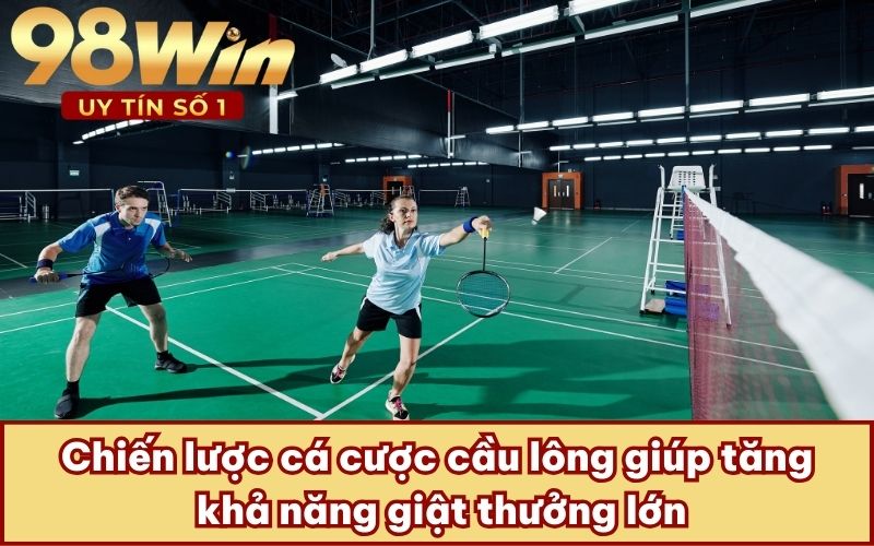 Chiến lược cá cược cầu lông giúp tăng khả năng giật thưởng lớn