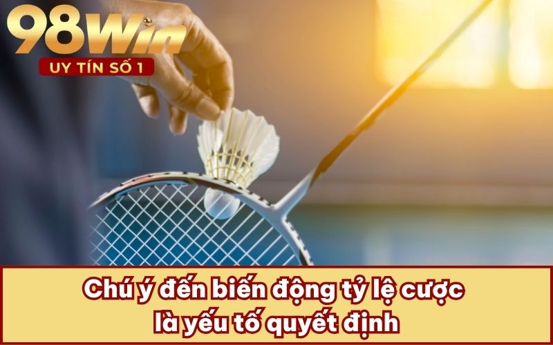 Chú ý đến biến động tỷ lệ cược là yếu tố quyết định