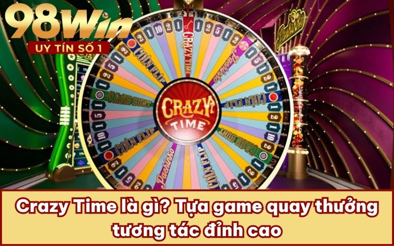 Crazy Time là gì? Tựa game quay thưởng tương tác đỉnh cao