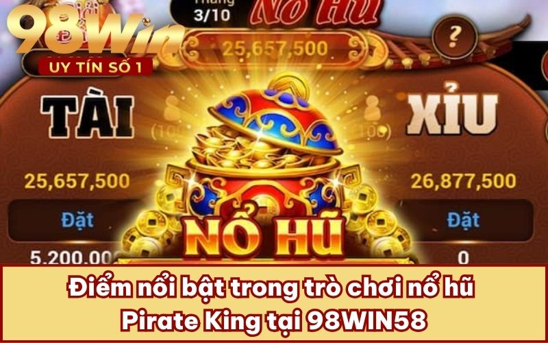 Điểm nổi bật trong trò chơi nổ hũ Pirate King tại 98WIN58