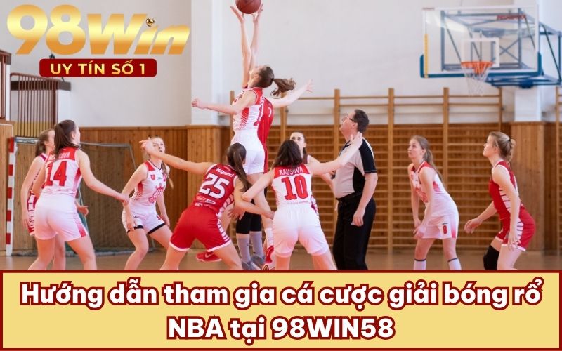 Hướng dẫn tham gia cá cược giải bóng rổ NBA tại 98WIN58