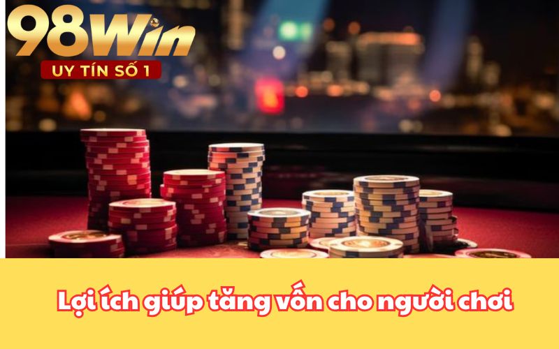 Lợi ích giúp tăng vốn cho người chơi 
