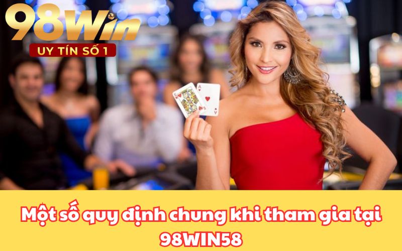 Một số quy định chung khi tham gia tại 98WIN58