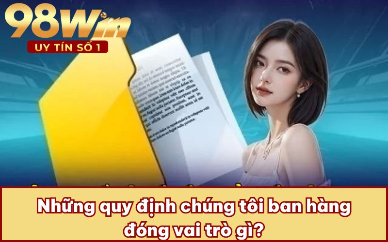 Những quy định chúng tôi ban hàng đóng vai trò gì?
